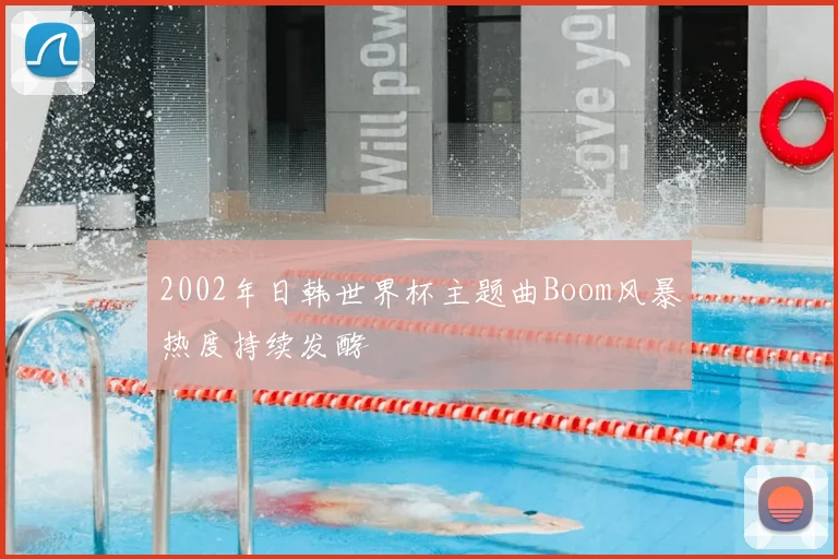 2002年日韩世界杯主题曲Boom风暴热度持续发酵