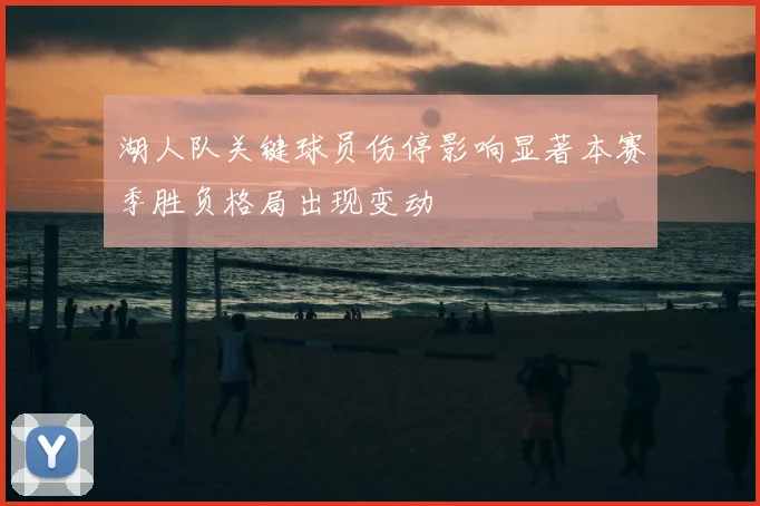 湖人队关键球员伤停影响显著本赛季胜负格局出现变动