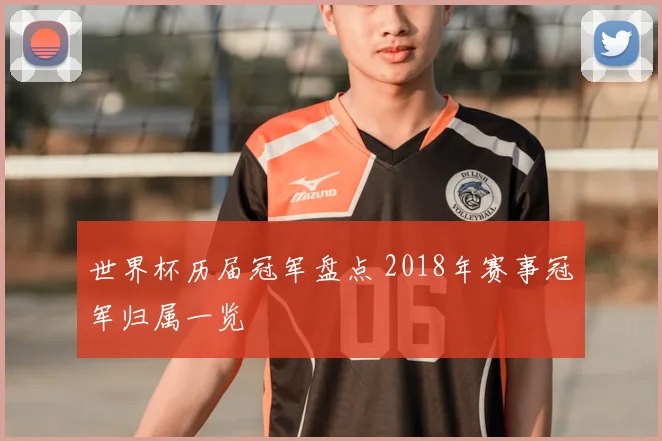世界杯历届冠军盘点 2018年赛事冠军归属一览