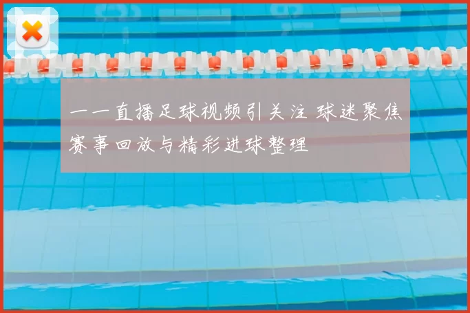 一一直播足球视频引关注 球迷聚焦赛事回放与精彩进球整理
