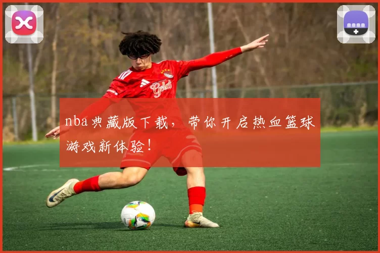 nba典藏版下载,带你开启热血篮球游戏新体验!