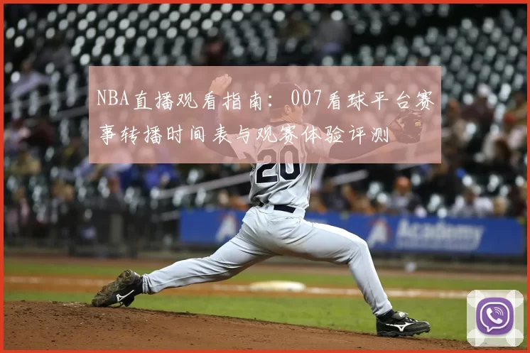NBA直播观看指南：007看球平台赛事转播时间表与观赛体验评测