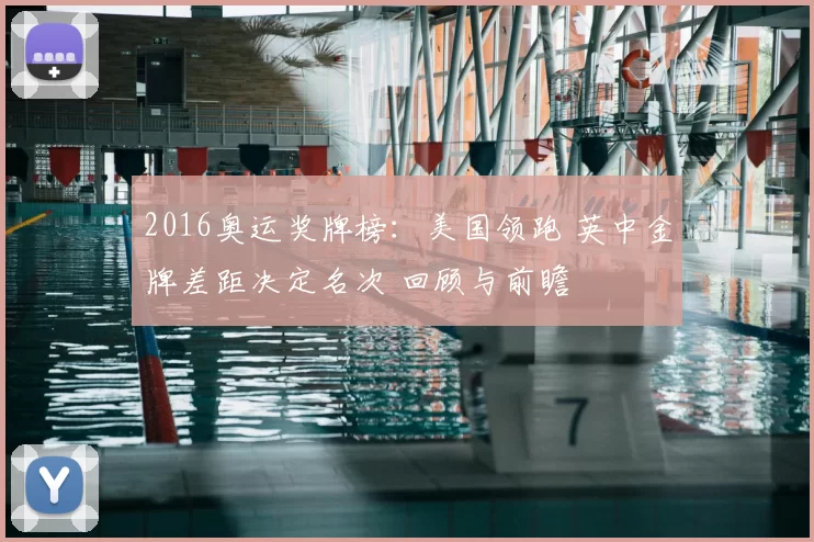 2016奥运奖牌榜：美国领跑 英中金牌差距决定名次 回顾与前瞻