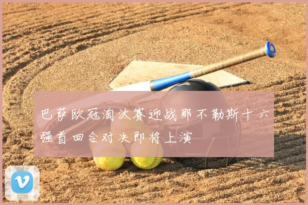 巴萨欧冠淘汰赛迎战那不勒斯十六强首回合对决即将上演