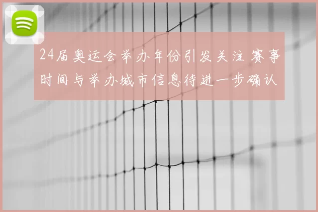 24届奥运会举办年份引发关注 赛事时间与举办城市信息待进一步确认