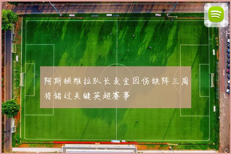 阿斯顿维拉队长麦金因伤缺阵三周将错过关键英超赛事