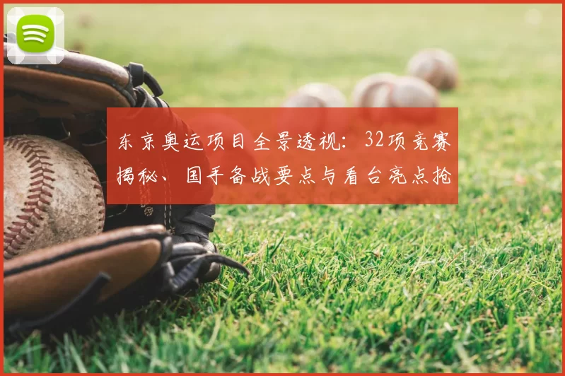 东京奥运项目全景透视：32项竞赛揭秘、国手备战要点与看台亮点抢眼